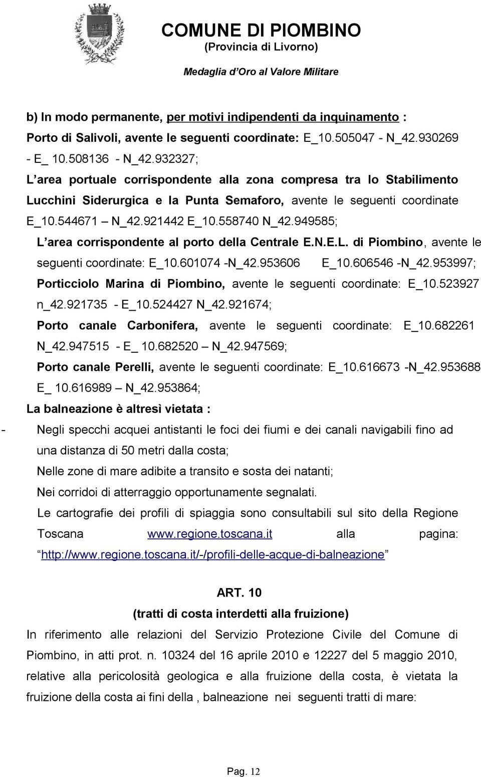 949585; L area corrispondente al porto della Centrale E.N.E.L. di Piombino, avente le seguenti coordinate: E_10.601074 -N_42.953606 E_10.606546 -N_42.