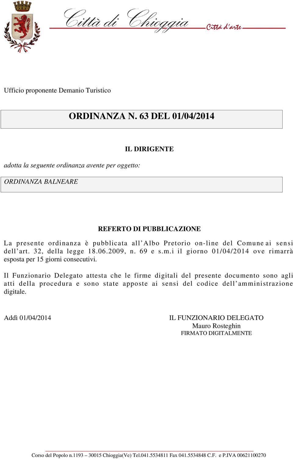 on-line del Comune ai sensi dell art. 32, della legge 18.06.2009, n. 69 e s.m.i il giorno 01/04/2014 ove rimarrà esposta per 15 giorni consecutivi.