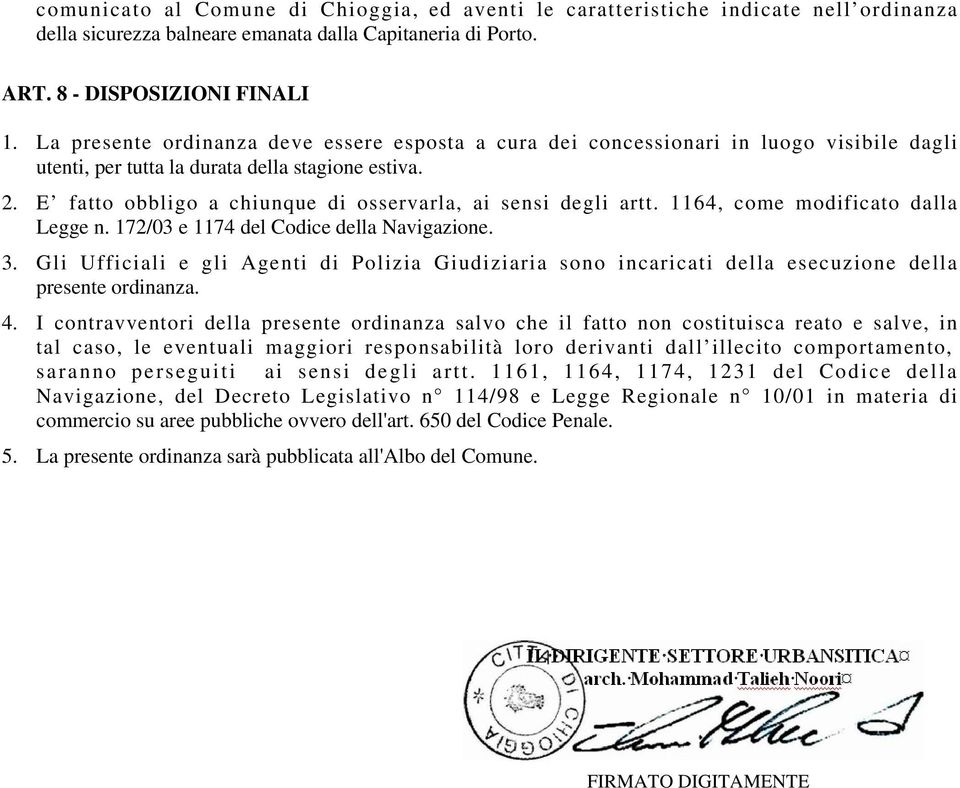 E fatto obbligo a chiunque di osservarla, ai sensi degli artt. 1164, come modificato dalla Legge n. 172/03 e 1174 del Codice della Navigazione. 3.