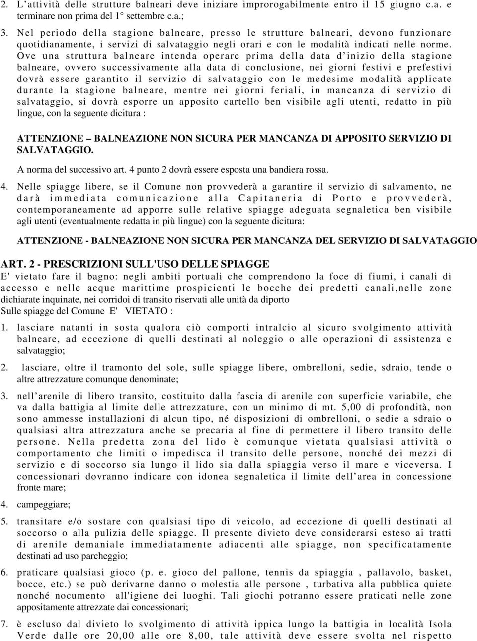 Ove una struttura balneare intenda operare prima della data d inizio della stagione balneare, ovvero successivamente alla data di conclusione, nei giorni festivi e prefestivi dovrà essere garantito