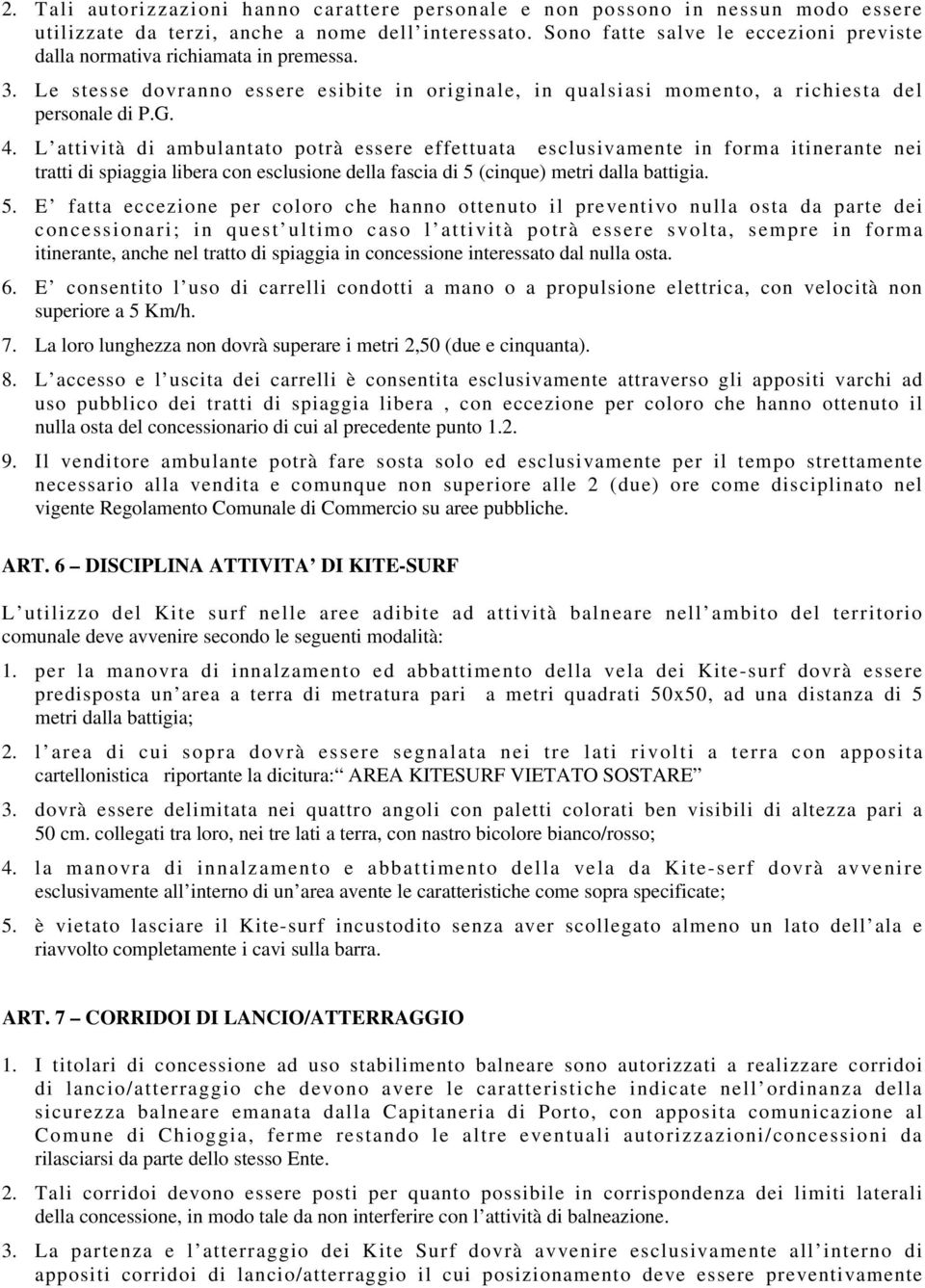 L attività di ambulantato potrà essere effettuata esclusivamente in forma itinerante nei tratti di spiaggia libera con esclusione della fascia di 5 