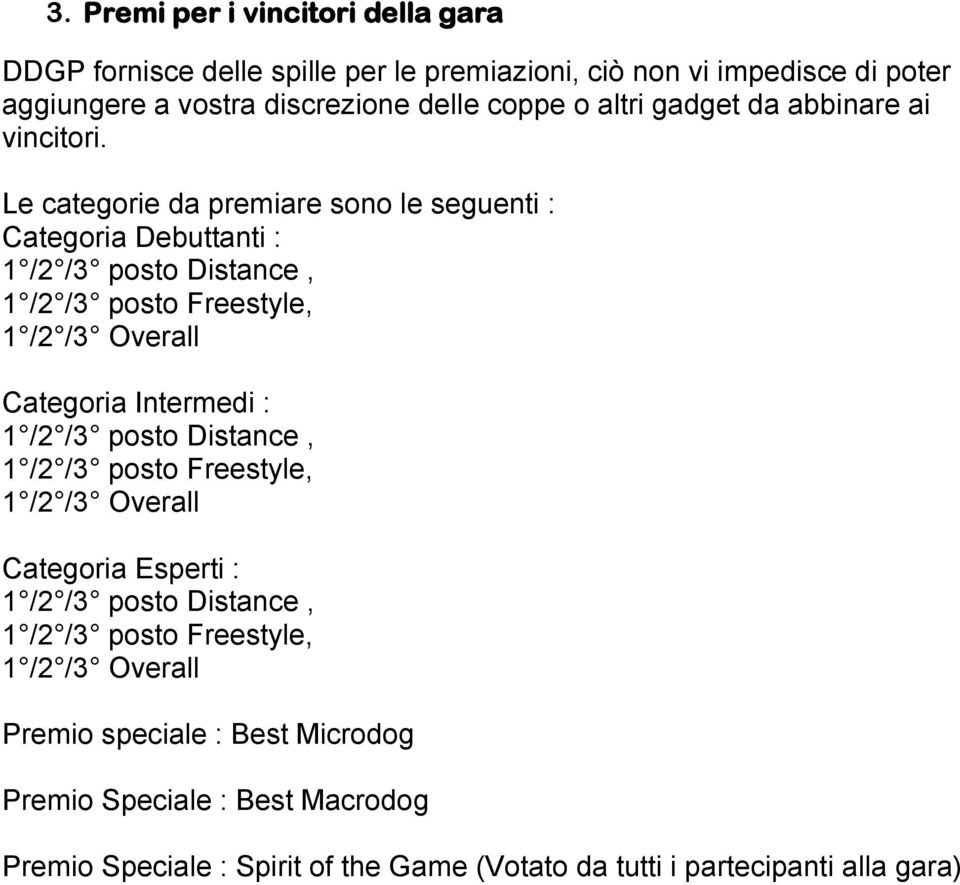 Le categorie da premiare sono le seguenti : Categoria Debuttanti : 1 /2 /3 posto Distance, 1 /2 /3 posto Freestyle, 1 /2 /3 Overall Categoria Intermedi : 1 /2 /3