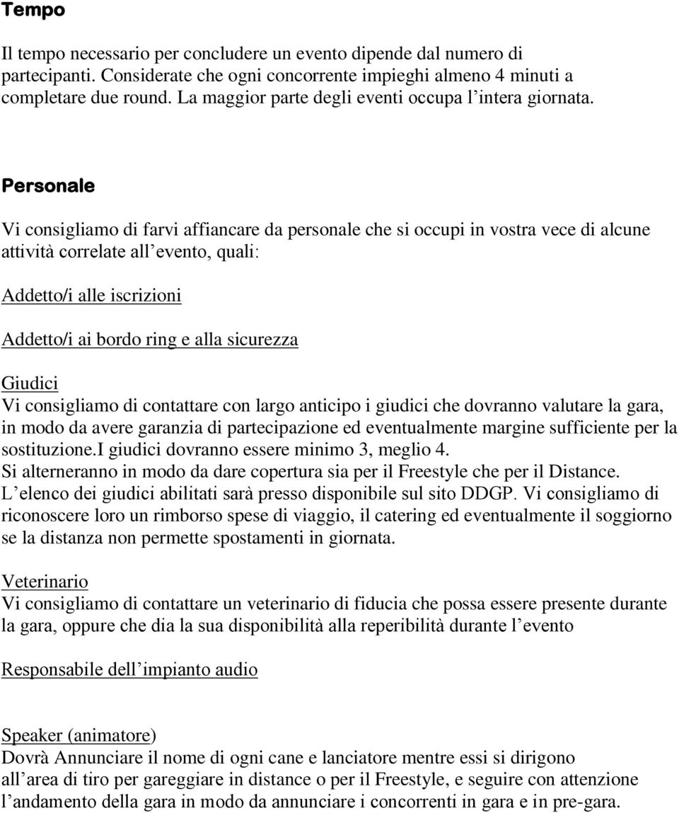 Personale Vi consigliamo di farvi affiancare da personale che si occupi in vostra vece di alcune attività correlate all evento, quali: Addetto/i alle iscrizioni Addetto/i ai bordo ring e alla