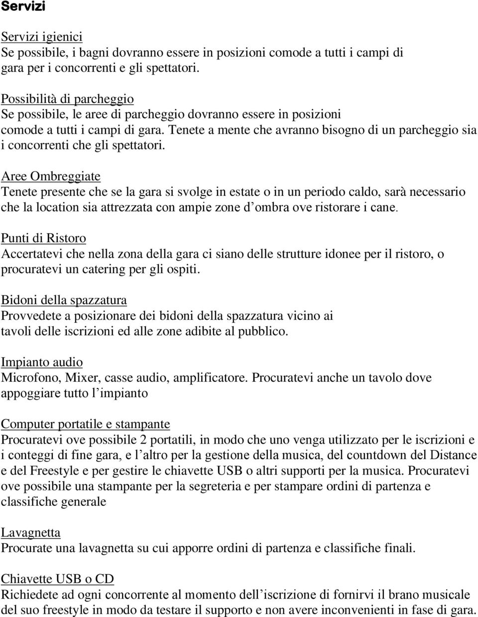 Tenete a mente che avranno bisogno di un parcheggio sia i concorrenti che gli spettatori.