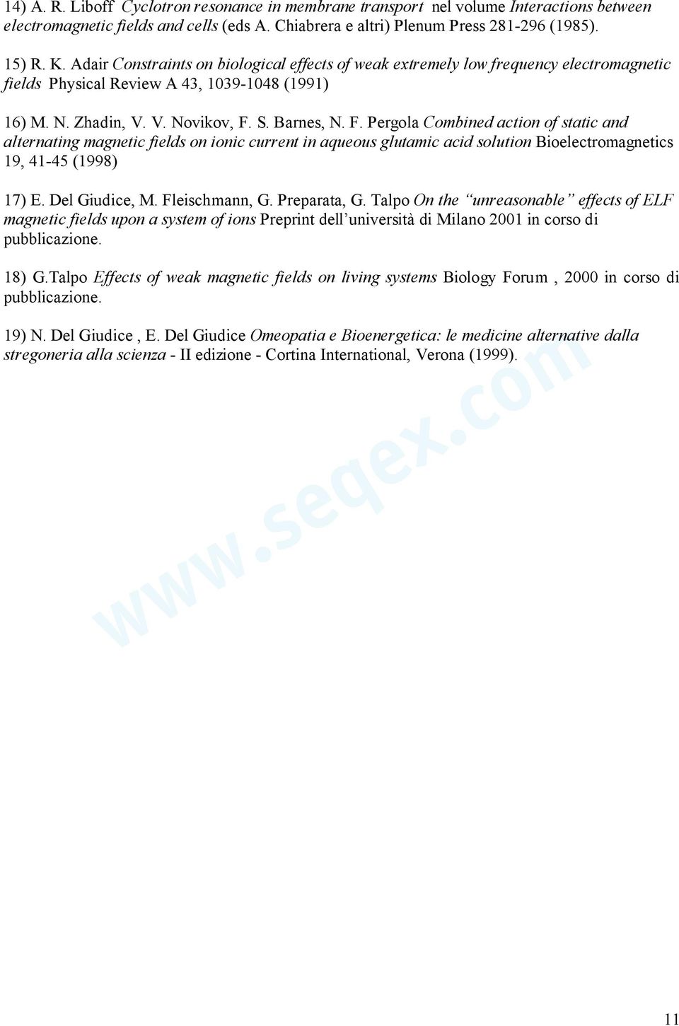 S. Barnes, N. F. Pergola Combined action of static and alternating magnetic fields on ionic current in aqueous glutamic acid solution Bioelectromagnetics 19, 41-45 (1998) 17) E. Del Giudice, M.