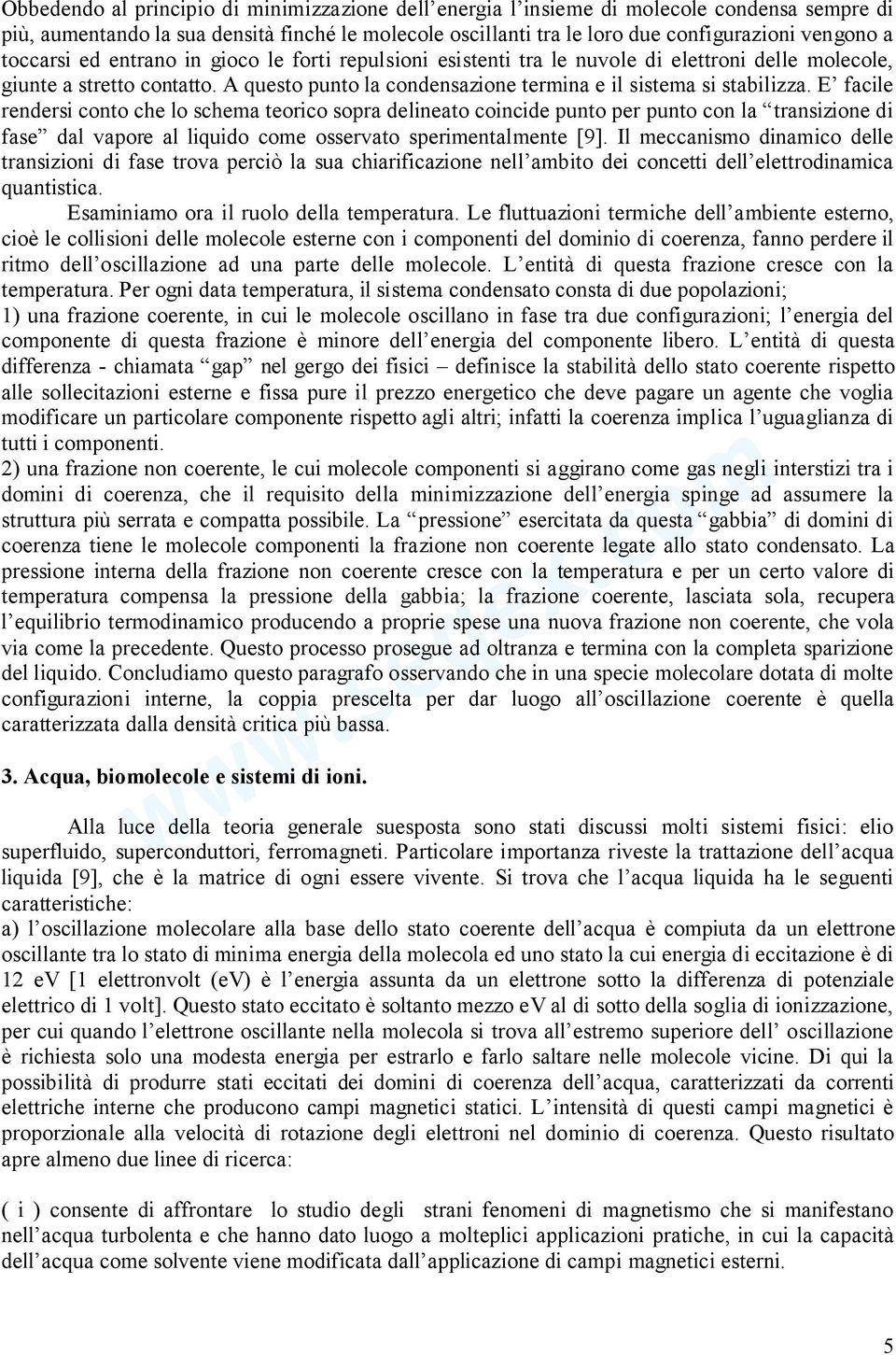 E facile rendersi conto che lo schema teorico sopra delineato coincide punto per punto con la transizione di fase dal vapore al liquido come osservato sperimentalmente [9].