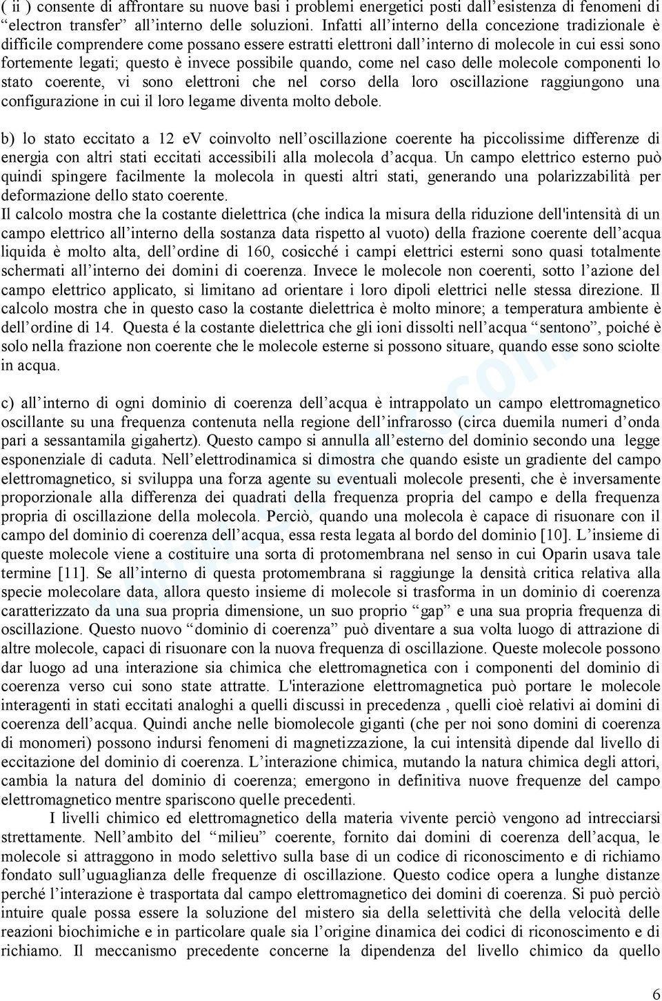 quando, come nel caso delle molecole componenti lo stato coerente, vi sono elettroni che nel corso della loro oscillazione raggiungono una configurazione in cui il loro legame diventa molto debole.