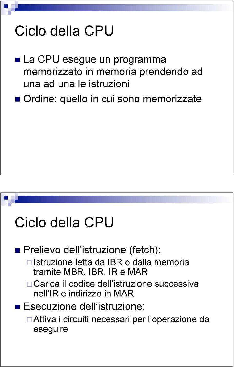 Prelievo dell istruzione (fetch): # Istruzione letta da IBR o dalla memoria tramite MBR, IBR, IR e MAR #