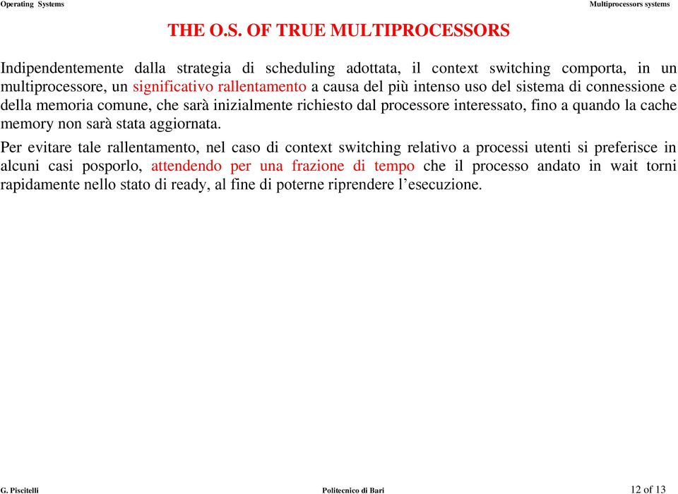 causa del più intenso uso del sistema di connessione e della memoria comune, che sarà inizialmente richiesto dal processore interessato, fino a quando la cache memory non