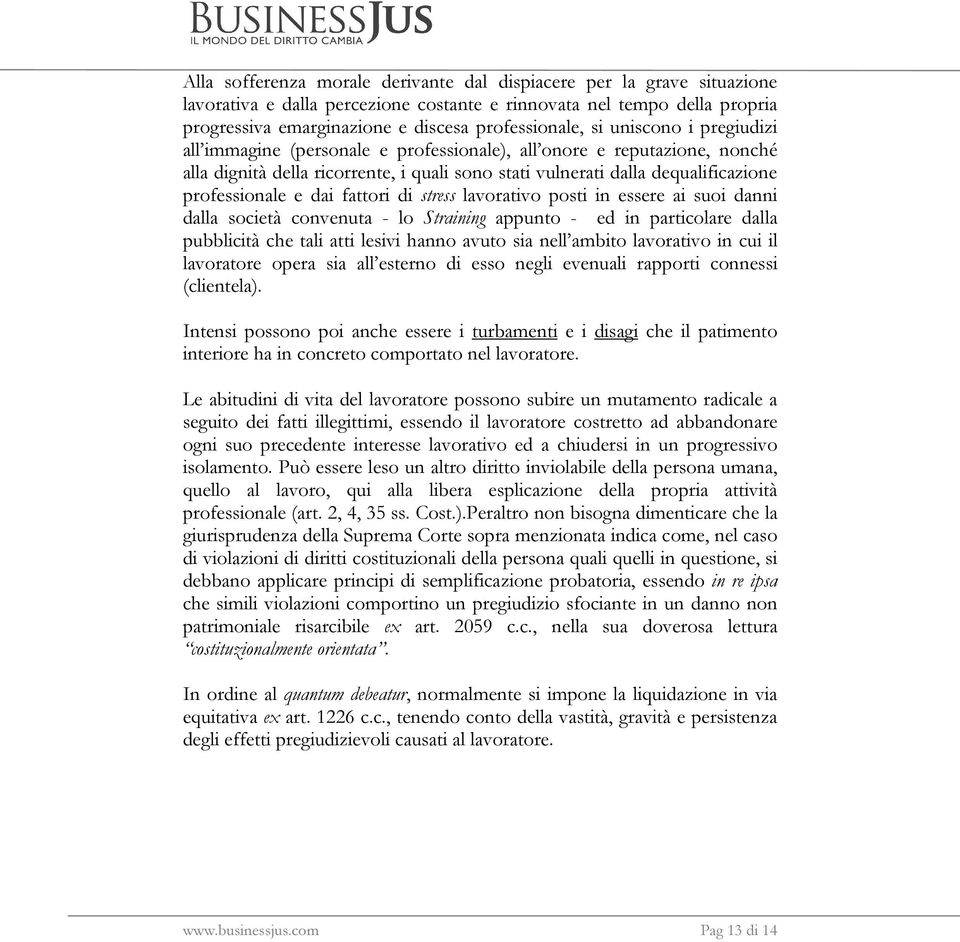 dai fattori di stress lavorativo posti in essere ai suoi danni dalla società convenuta - lo Straining appunto - ed in particolare dalla pubblicità che tali atti lesivi hanno avuto sia nell ambito