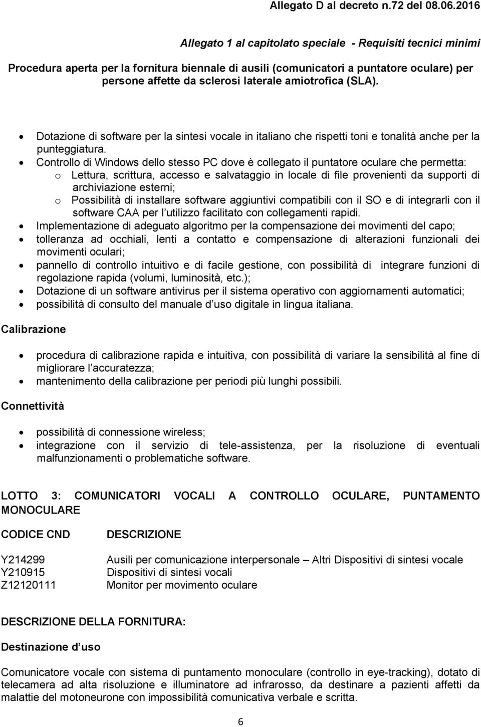 esterni; o Possibilità di installare software aggiuntivi compatibili con il SO e di integrarli con il software CAA per l utilizzo facilitato con collegamenti rapidi.