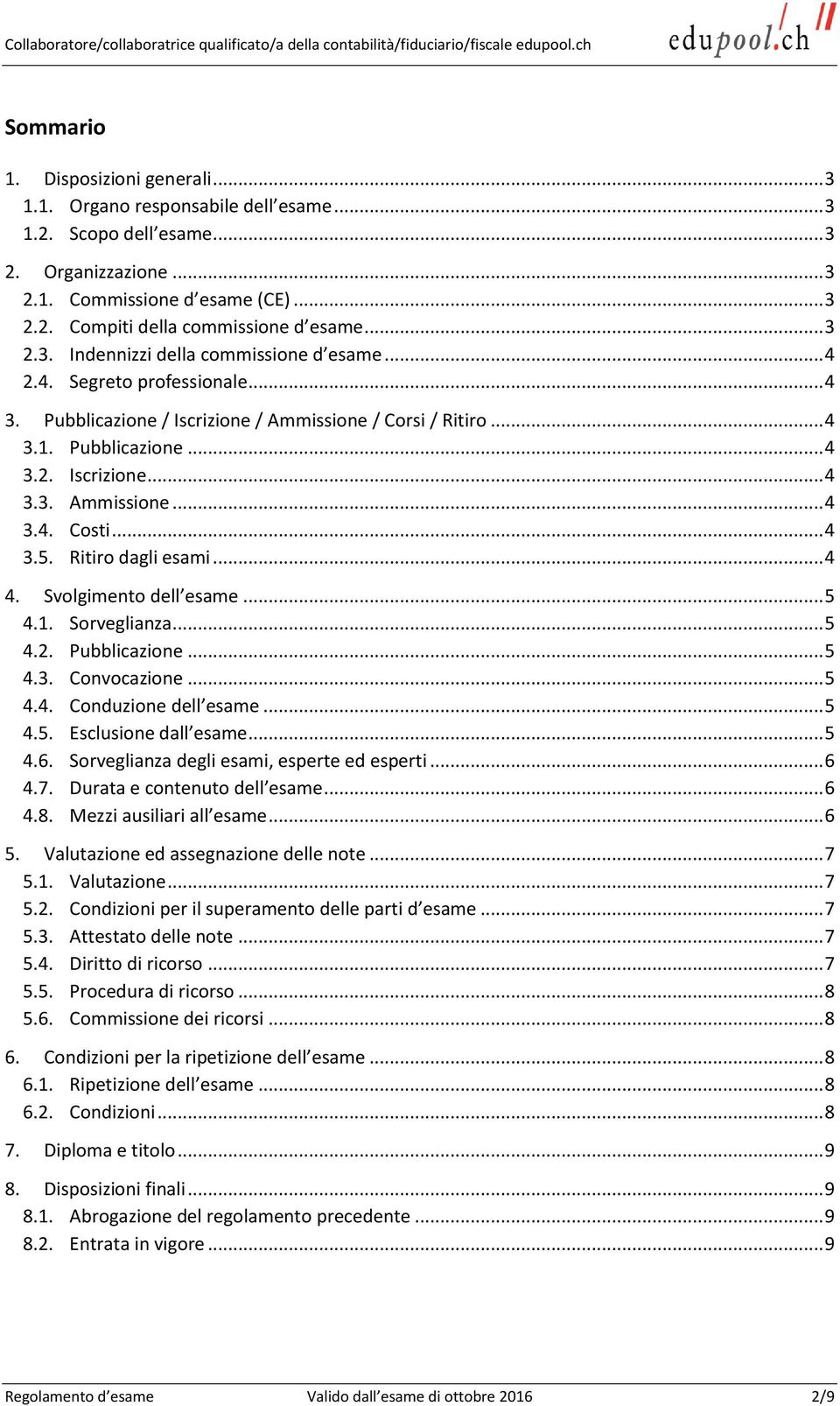 .. 4 3.5. Ritiro dagli esami... 4 4. Svolgimento dell esame... 5 4.1. Sorveglianza... 5 4.2. Pubblicazione... 5 4.3. Convocazione... 5 4.4. Conduzione dell esame... 5 4.5. Esclusione dall esame... 5 4.6.