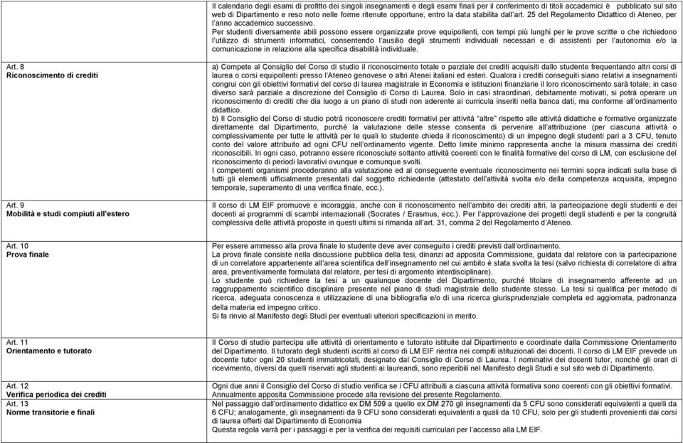 Per studenti diversamente abili possono essere organizzate prove equipollenti, con tempi più lunghi per le prove scritte o che richiedono l utilizzo di strumenti informatici, consentendo l ausilio