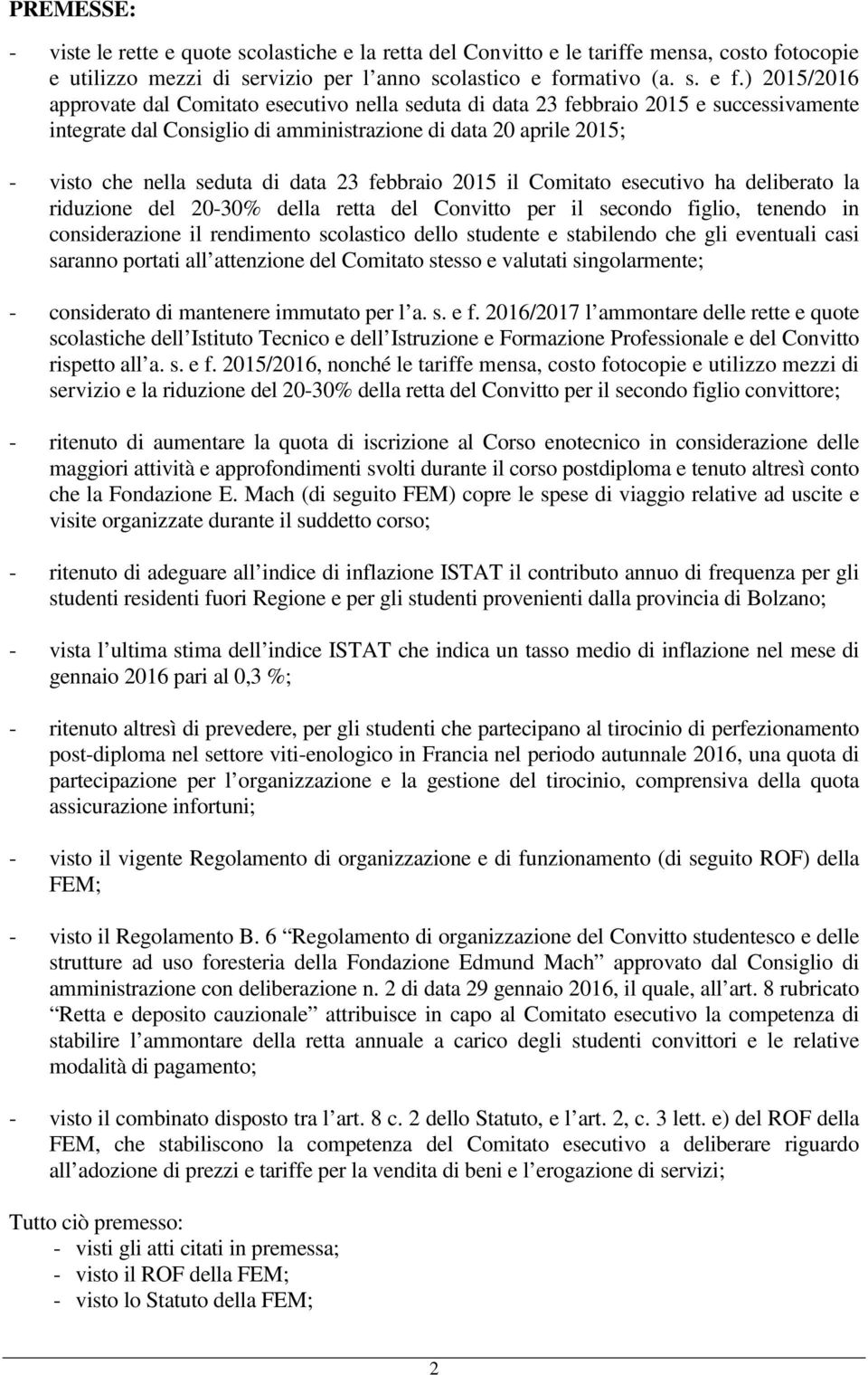 ) 2015/2016 approvate dal Comitato esecutivo nella seduta di data 23 febbraio 2015 e successivamente integrate dal Consiglio di amministrazione di data 20 aprile 2015; - visto che nella seduta di