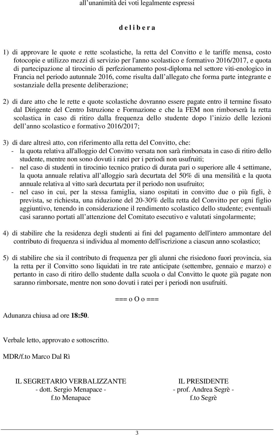 allegato che forma parte integrante e sostanziale della presente deliberazione; 2) di dare atto che le rette e quote scolastiche dovranno essere pagate entro il termine fissato dal Dirigente del