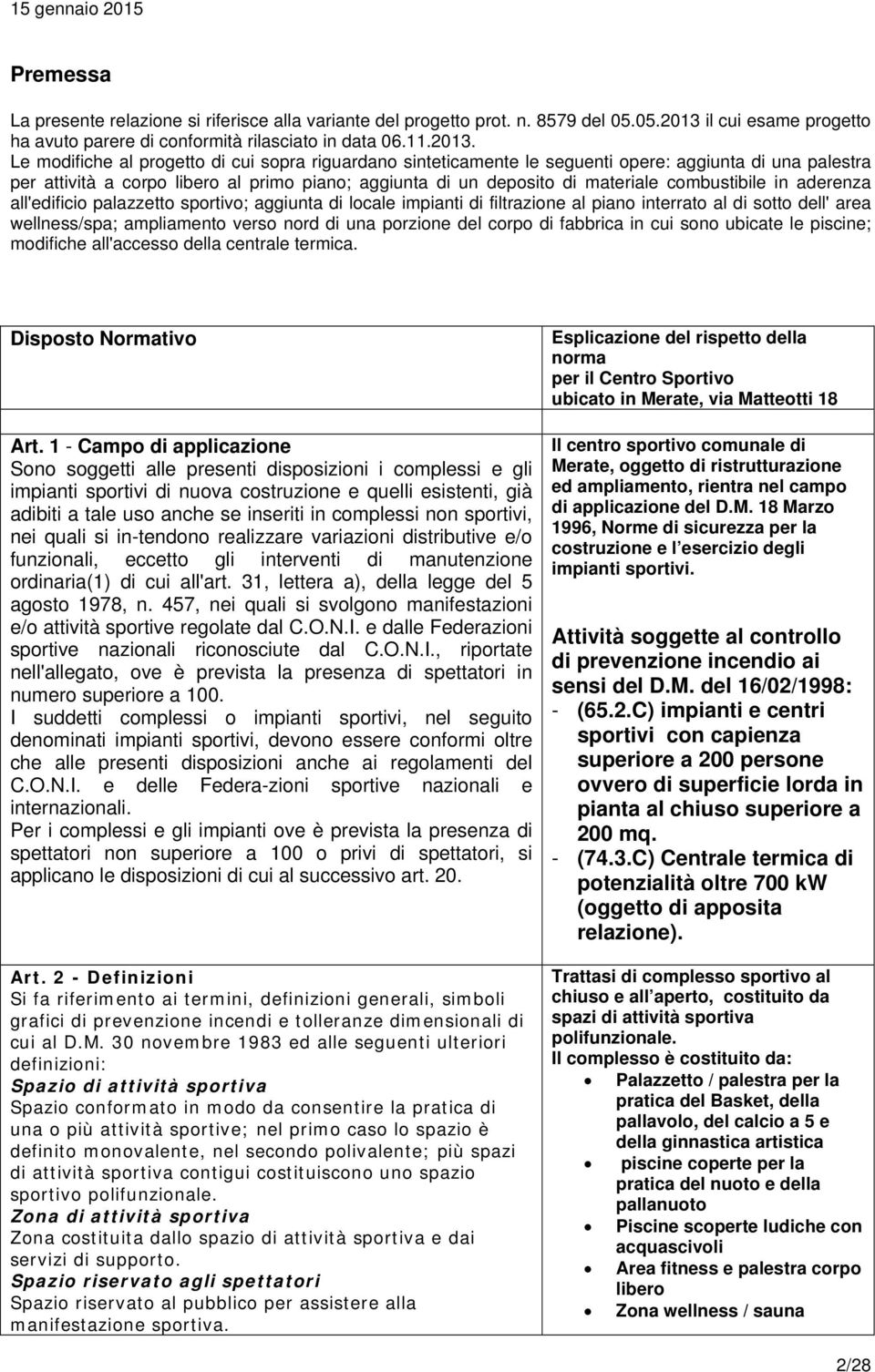 Le modifiche al progetto di cui sopra riguardano sinteticamente le seguenti opere: aggiunta di una palestra per attività a corpo libero al primo piano; aggiunta di un deposito di materiale