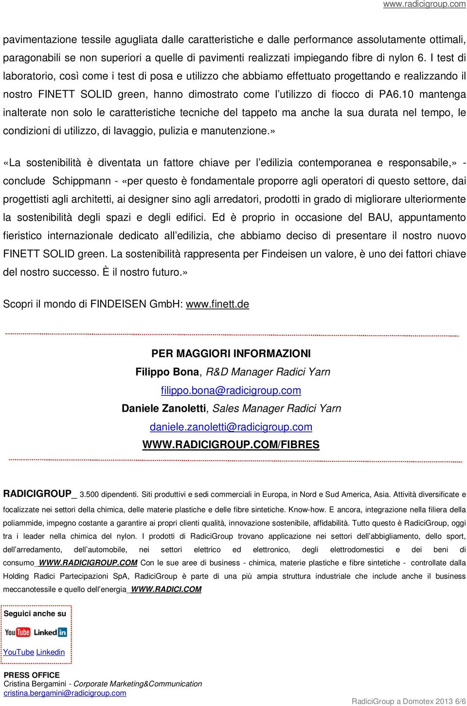 10 mantenga inalterate non solo le caratteristiche tecniche del tappeto ma anche la sua durata nel tempo, le condizioni di utilizzo, di lavaggio, pulizia e manutenzione.