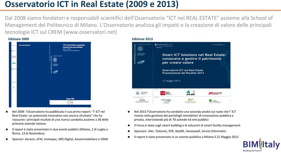 net) Edizione 2009 Edizione 2013 Nel 2009 l Osservatorio ha pubblicato il suo primo report: l ICT nel Real Estate: un potenziale innovativo non ancora sfruttato che ha riassunto i principali