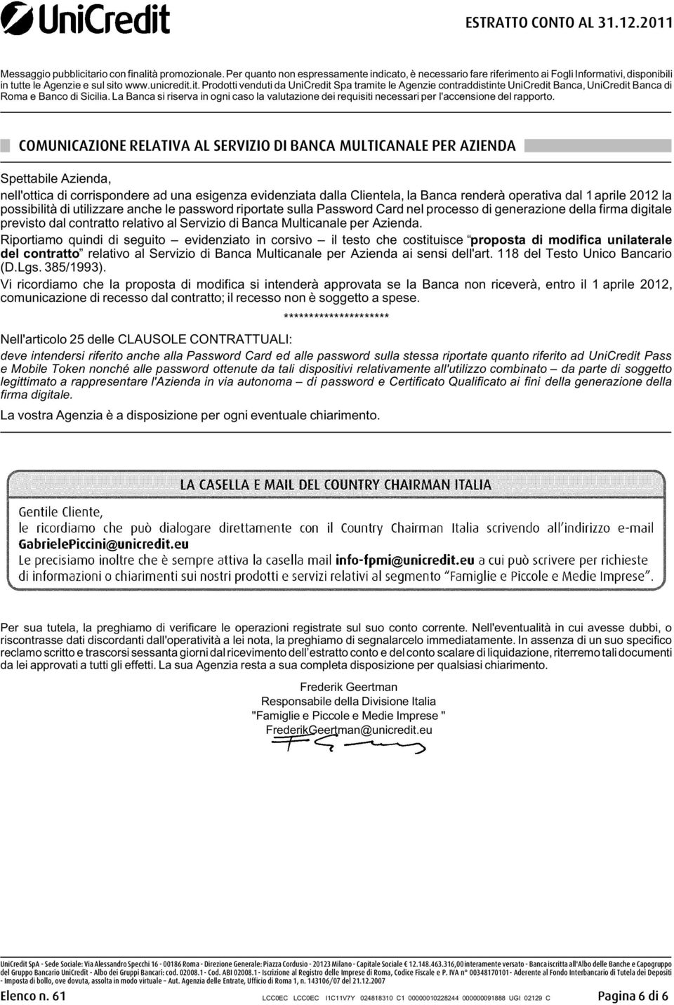 La Banca si riserva in ogni caso la valutazione dei requisiti necessari per l'accensione del rapporto.