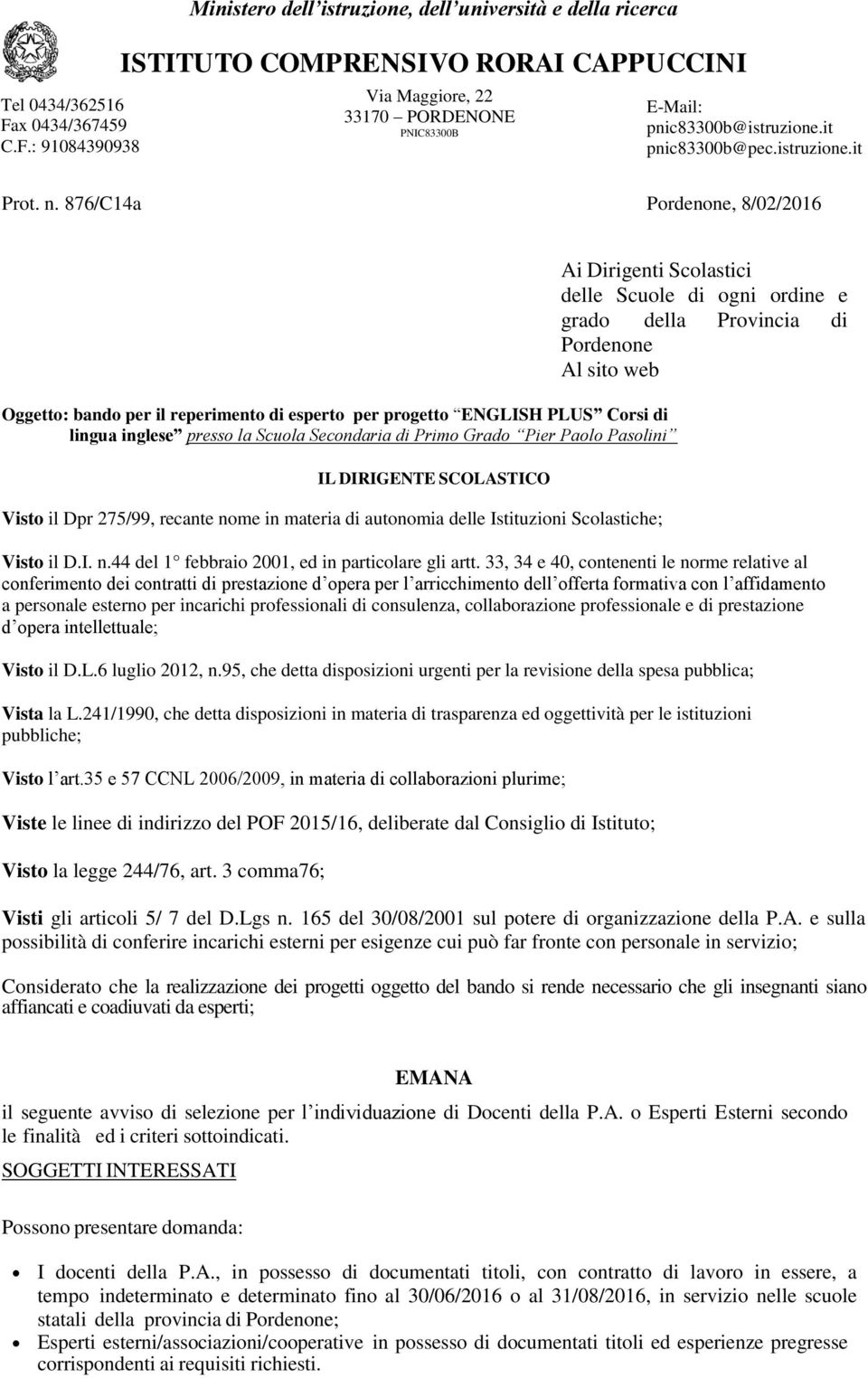 : 91084390938 Ministero dell istruzione, dell università e della ricerca ISTITUTO COMPRENSIVO RORAI CAPPUCCINI Via Maggiore, 22 33170 PORDENONE PNIC83300B E-Mail: pnic83300b@istruzione.