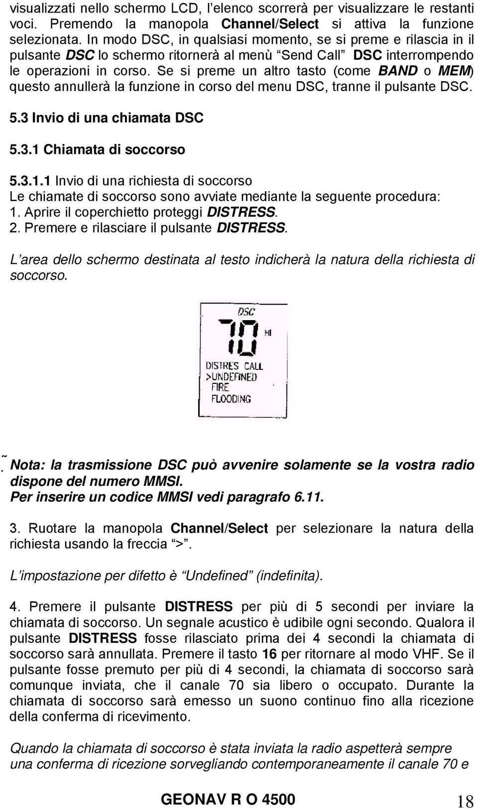 Se si preme un altro tasto (come BAND o MEM) questo annullerà la funzione in corso del menu DSC, tranne il pulsante DSC. 5.3 Invio di una chiamata DSC 5.3.1 