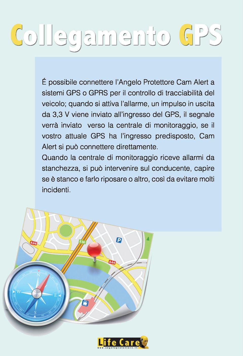 monitoraggio, se il vostro attuale GPS ha l ingresso predisposto, Cam Alert si può connettere direttamente.