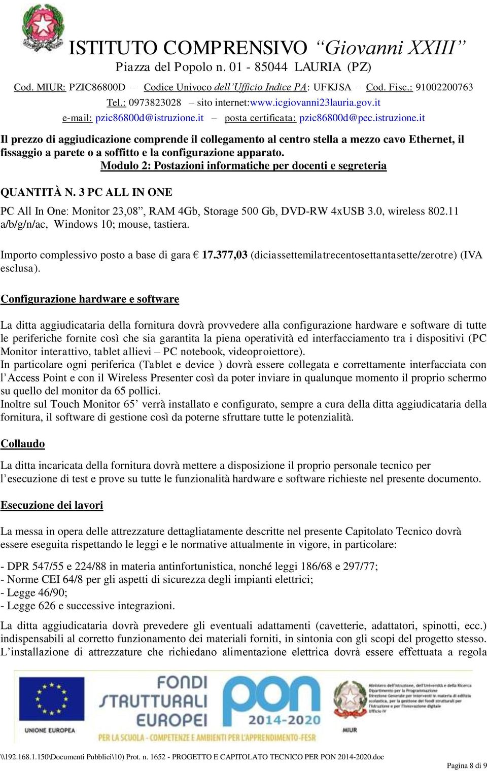 a/b/g/n/ac, Windows 0; mouse, tastiera. Importo complessivo posto a base di gara 7.377,03 (diciassettemilatrecentosettantasette/zerotre) (IVA esclusa).