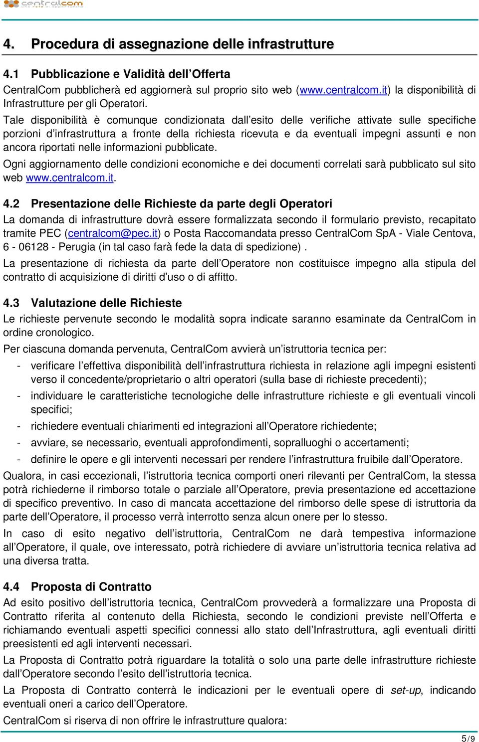 Tale disponibilità è comunque condizionata dall esito delle verifiche attivate sulle specifiche porzioni d infrastruttura a fronte della richiesta ricevuta e da eventuali impegni assunti e non ancora