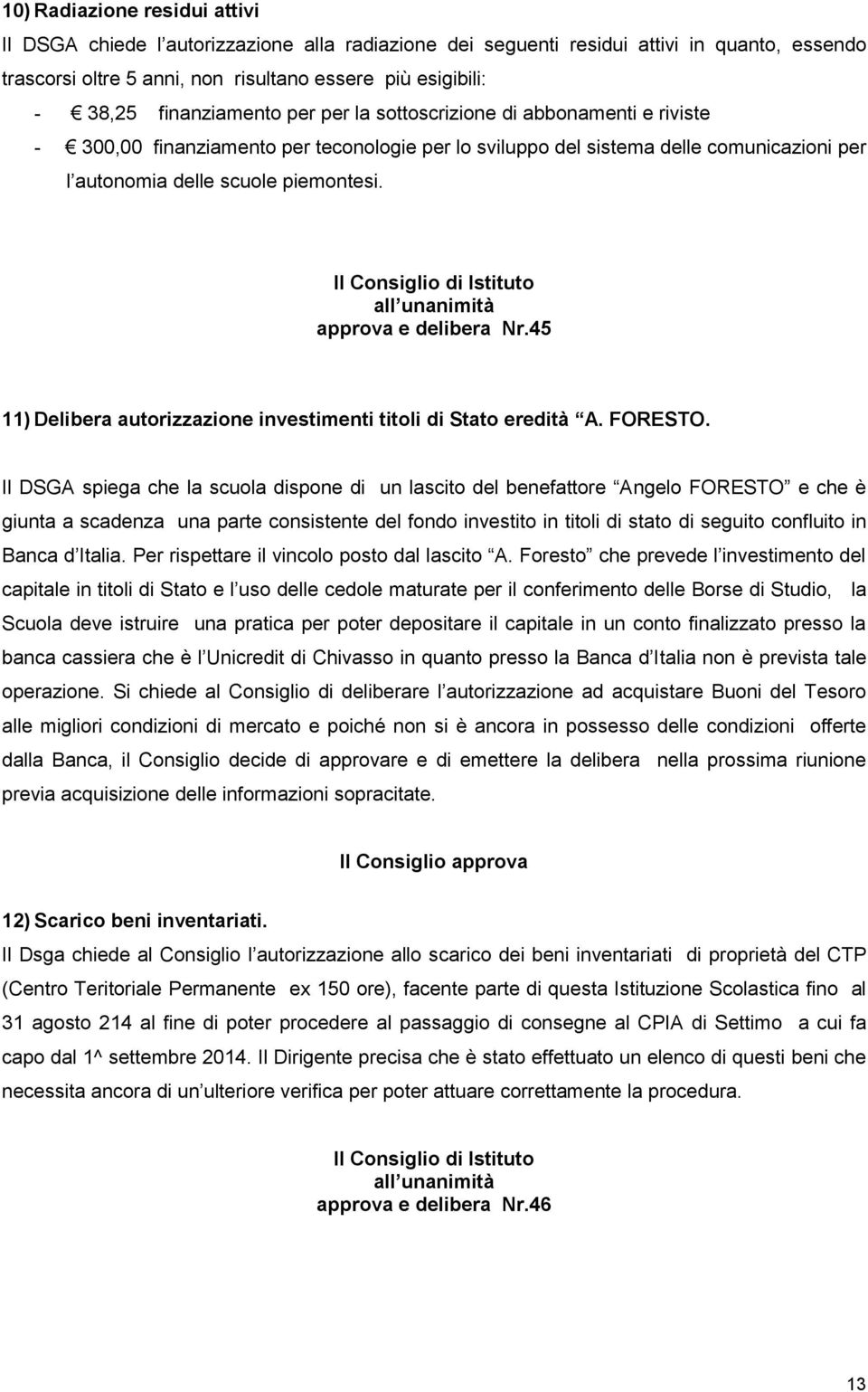 Il Consiglio di Istituto all unanimità approva e delibera Nr.45 11) Delibera autorizzazione investimenti titoli di Stato eredità A. FORESTO.