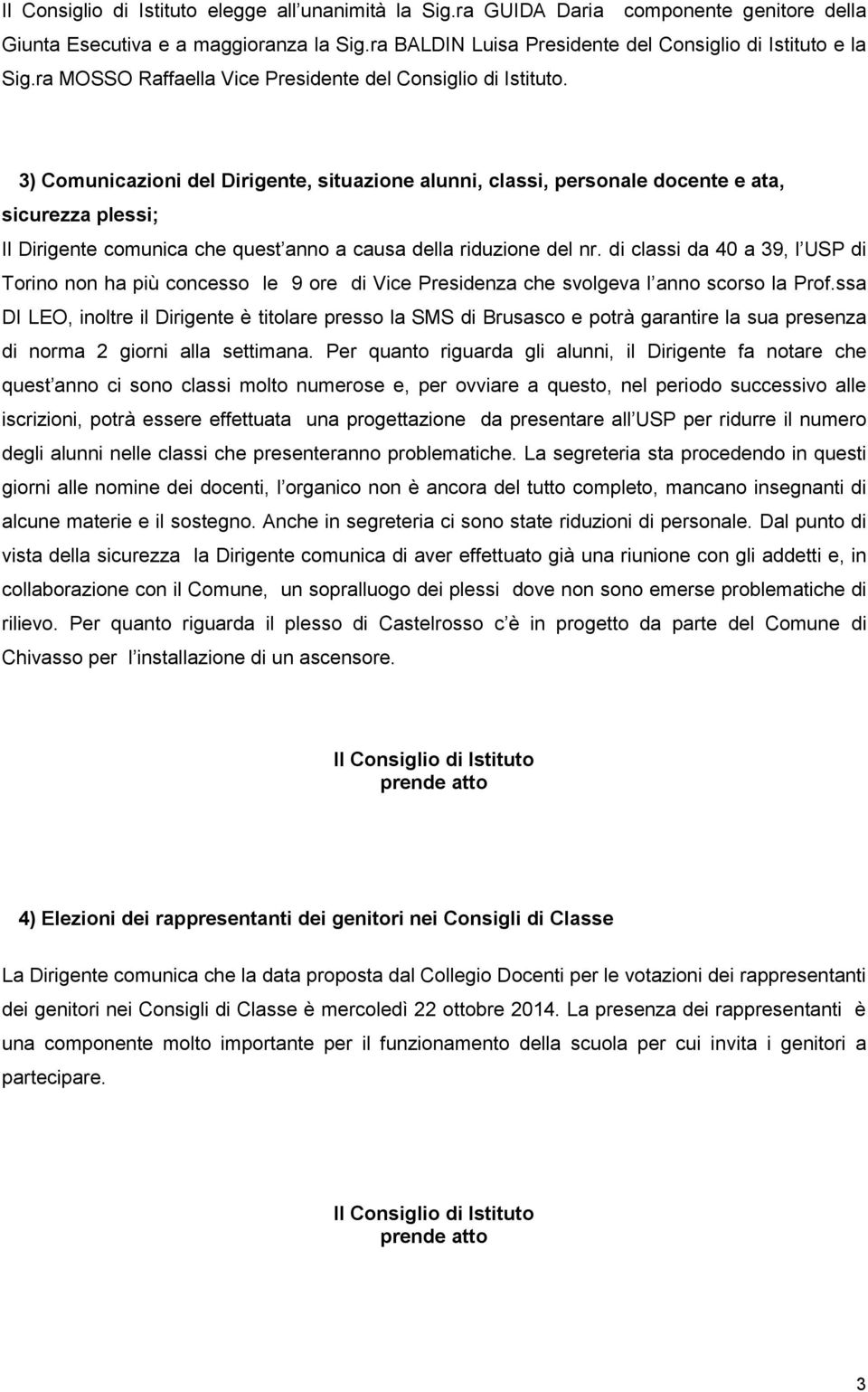 3) Comunicazioni del Dirigente, situazione alunni, classi, personale docente e ata, sicurezza plessi; Il Dirigente comunica che quest anno a causa della riduzione del nr.