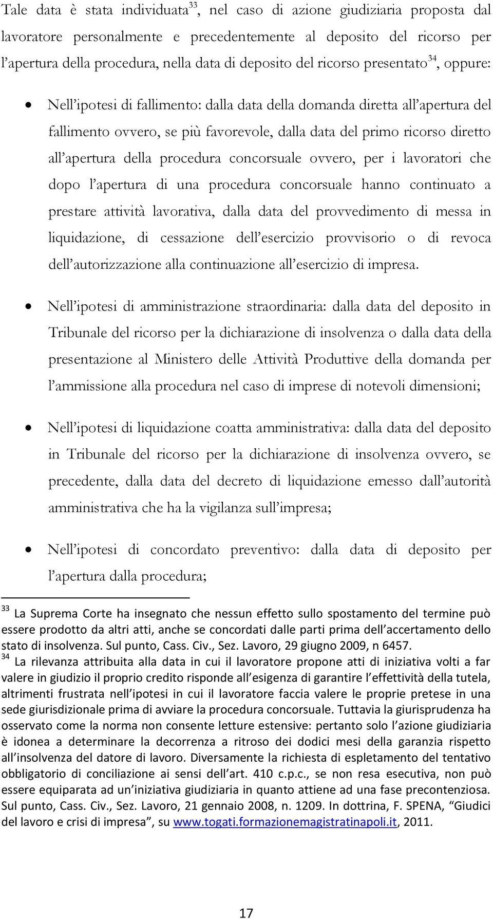 apertura della procedura concorsuale ovvero, per i lavoratori che dopo l apertura di una procedura concorsuale hanno continuato a prestare attività lavorativa, dalla data del provvedimento di messa