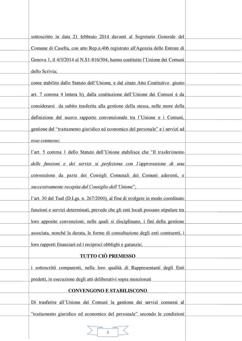 7 comma 4 lettera b), dalla costituzione dell Unione dei Comuni è da considerarsi da subito trasferita alla gestione della stessa, nelle more della definizione del nuovo rapporto convenzionale tra l