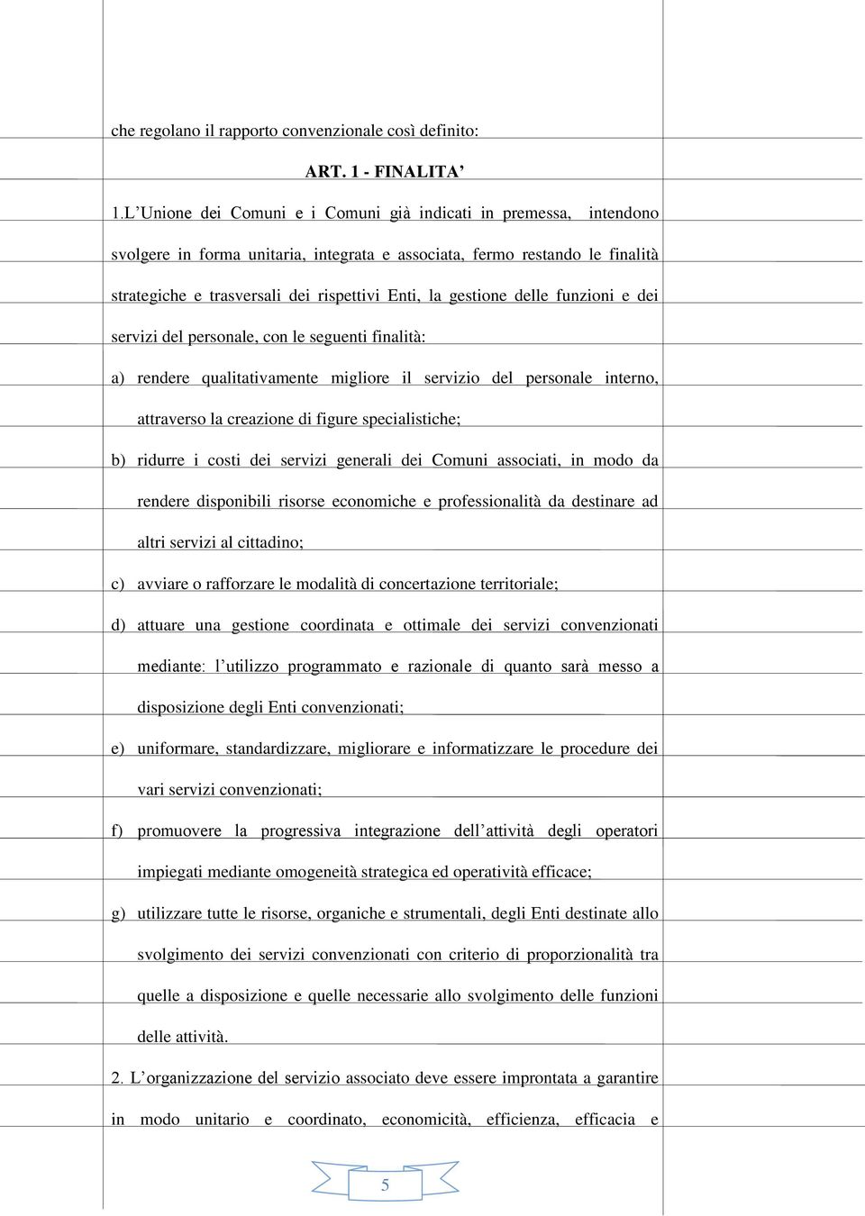 gestione delle funzioni e dei servizi del personale, con le seguenti finalità: a) rendere qualitativamente migliore il servizio del personale interno, attraverso la creazione di figure