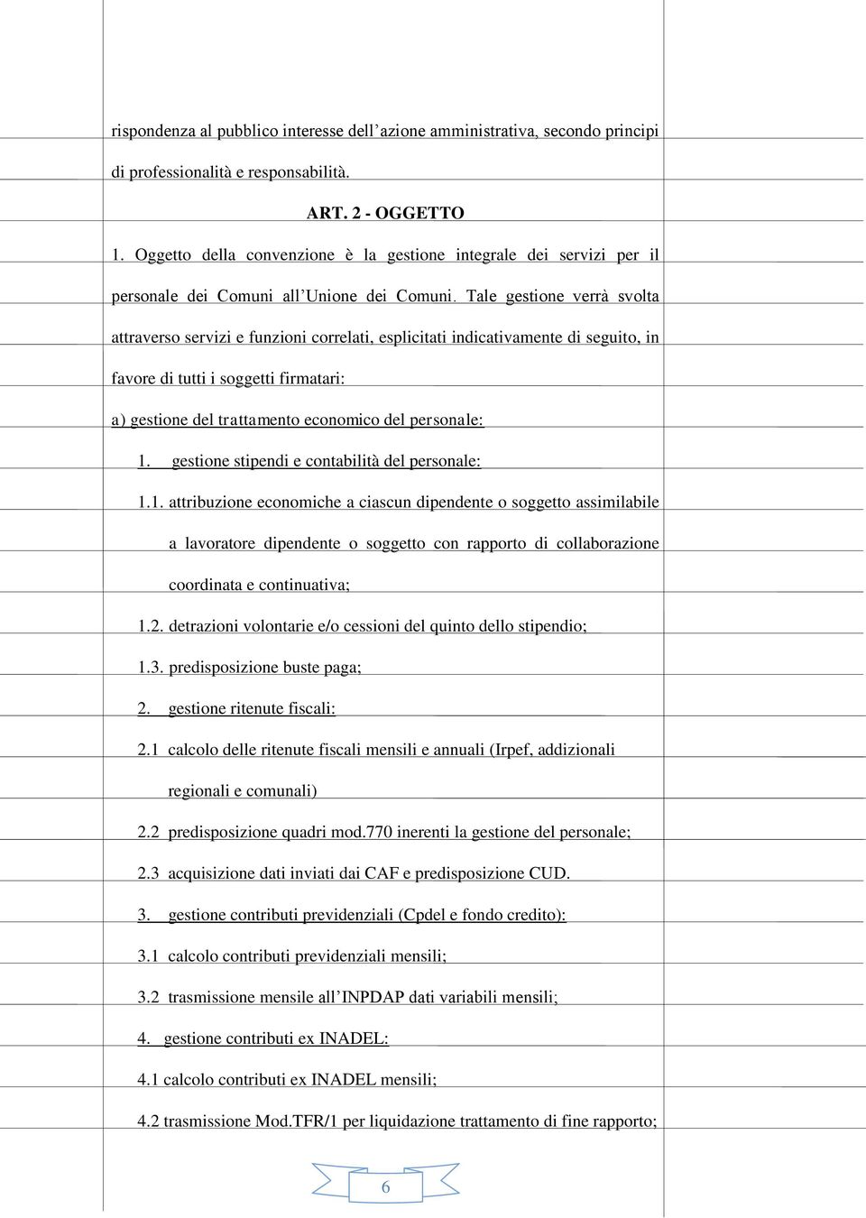 Tale gestione verrà svolta attraverso servizi e funzioni correlati, esplicitati indicativamente di seguito, in favore di tutti i soggetti firmatari: a) gestione del trattamento economico del