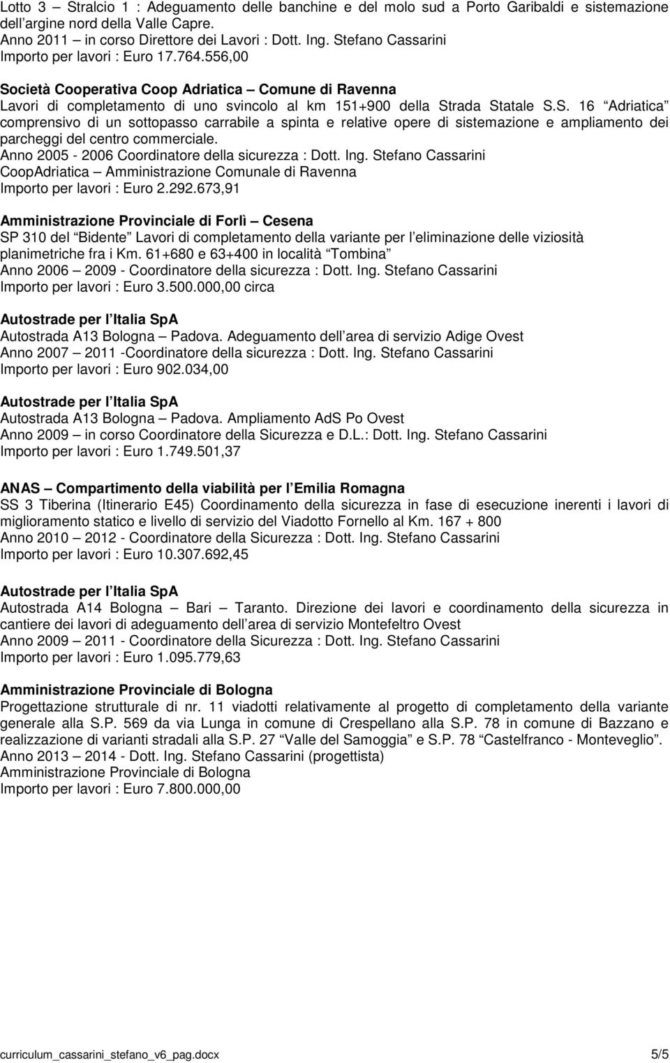 Anno 2005-2006 Coordinatore della sicurezza : Dott. Ing. Stefano Cassarini CoopAdriatica Amministrazione Comunale di Ravenna Importo per lavori : Euro 2.292.