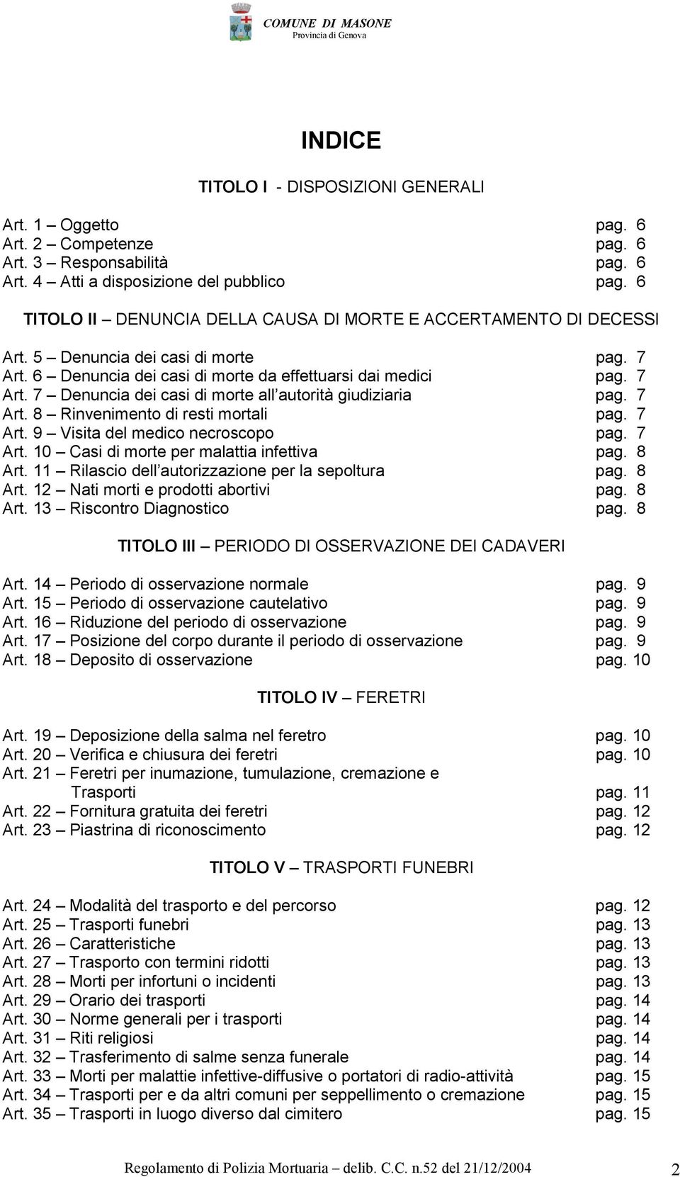 7 Art. 8 Rinvenimento di resti mortali pag. 7 Art. 9 Visita del medico necroscopo pag. 7 Art. 10 Casi di morte per malattia infettiva pag. 8 Art. 11 Rilascio dell autorizzazione per la sepoltura pag.