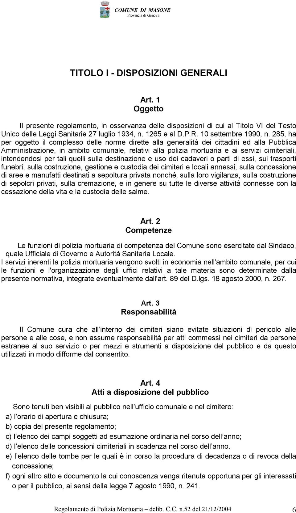 intendendosi per tali quelli sulla destinazione e uso dei cadaveri o parti di essi, sui trasporti funebri, sulla costruzione, gestione e custodia dei cimiteri e locali annessi, sulla concessione di