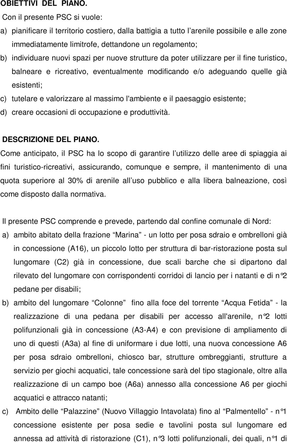 spazi per nuove strutture da poter utilizzare per il fine turistico, balneare e ricreativo, eventualmente modificando e/o adeguando quelle già esistenti; c) tutelare e valorizzare al massimo