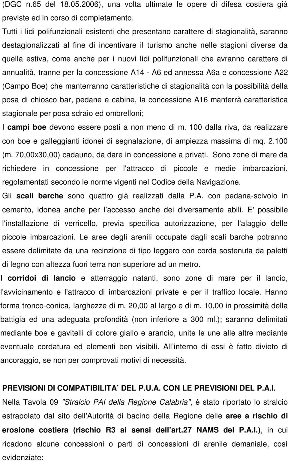 per i nuovi lidi polifunzionali che avranno carattere di annualità, tranne per la concessione A14 - A6 ed annessa A6a e concessione A22 (Campo Boe) che manterranno caratteristiche di stagionalità con