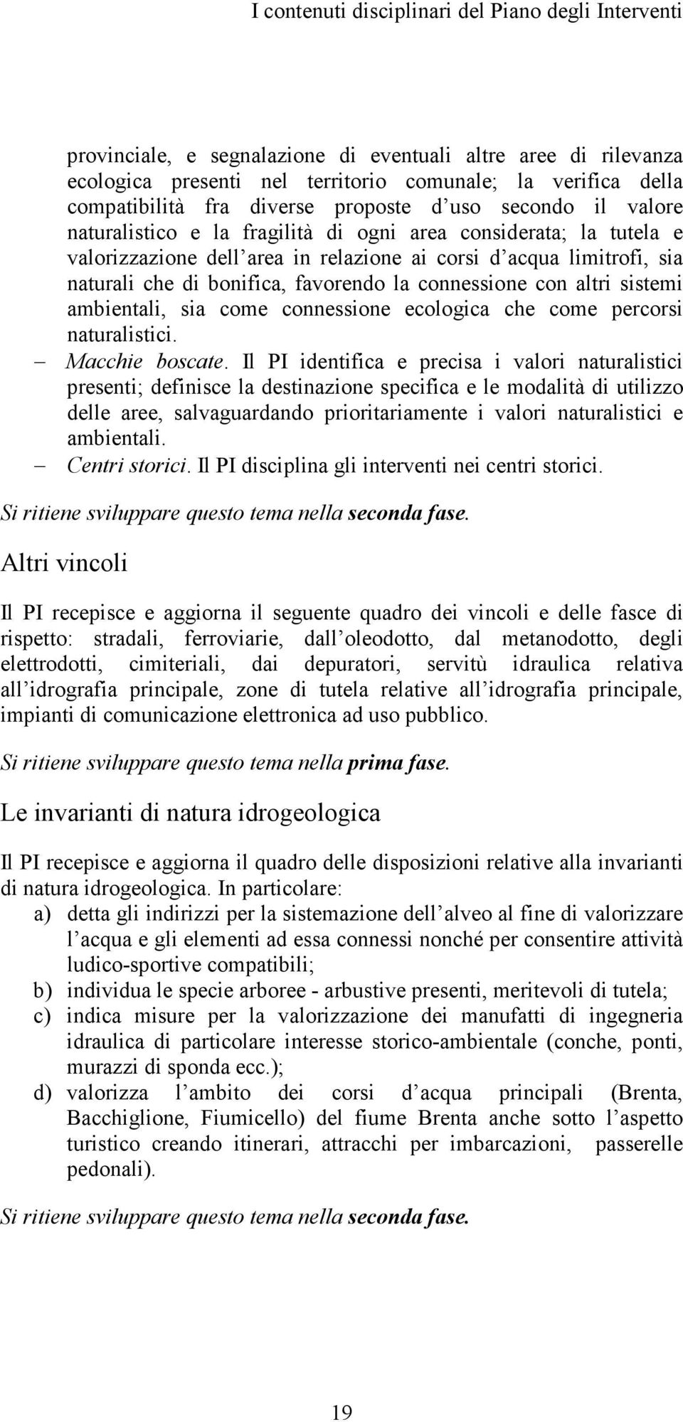 bonifica, favorendo la connessione con altri sistemi ambientali, sia come connessione ecologica che come percorsi naturalistici. Macchie boscate.