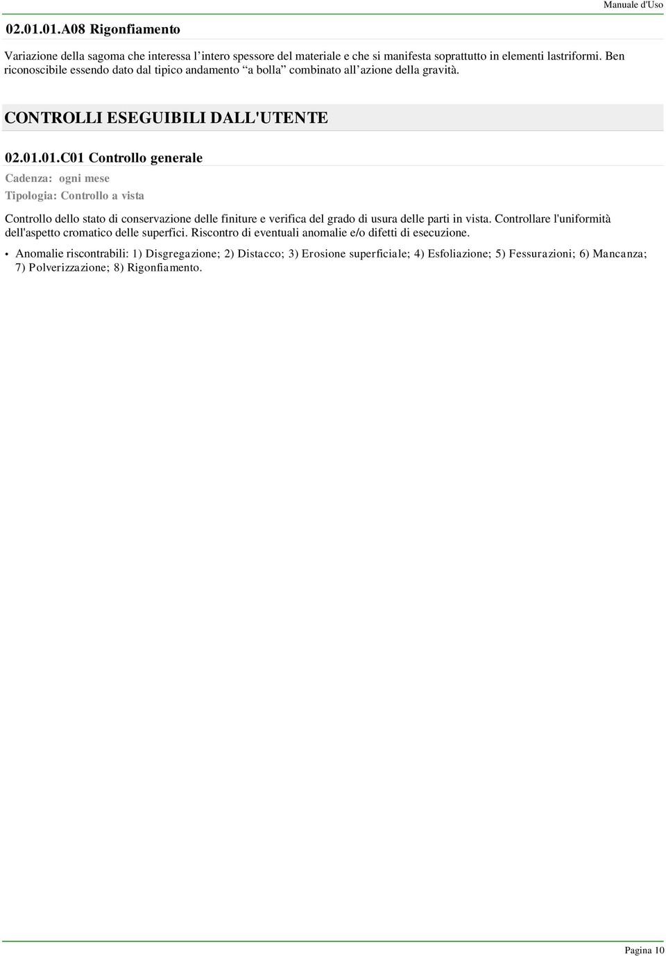 01.C01 Controllo generale Cadenza: ogni mese Tipologia: Controllo a vista Controllo dello stato di conservazione delle finiture e verifica del grado di usura delle parti in vista.