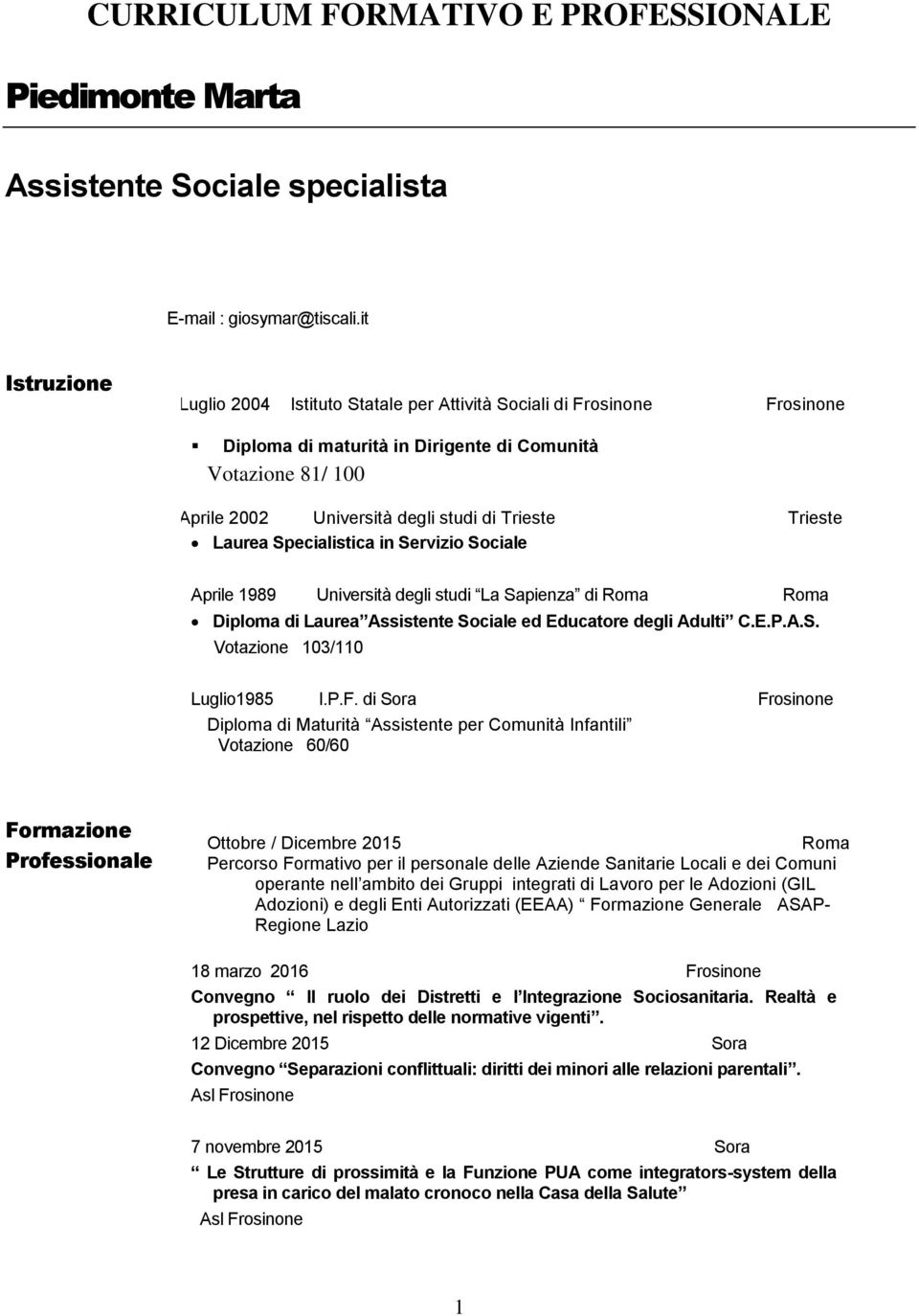 Specialistica in Servizio Sociale Aprile 1989 Università degli studi La Sapienza di Diploma di Laurea Assistente Sociale ed Educatore degli Adulti C.E.P.A.S. Votazione 103/110 Luglio1985 I.P.F.