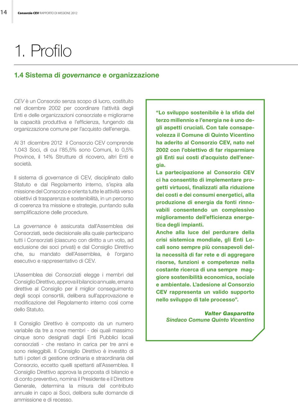 capacità produttiva e l efficienza, fungendo da organizzazione comune per l acquisto dell energia. Al 31 dicembre 2012 il Consorzio CEV comprende 1.