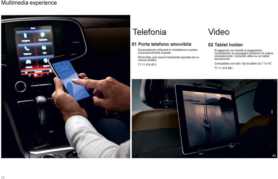 77 11 574 875 Video 02 Tablet holder Si aggancia con facilità al poggiatesta, consentendo ai passeggeri posteriori