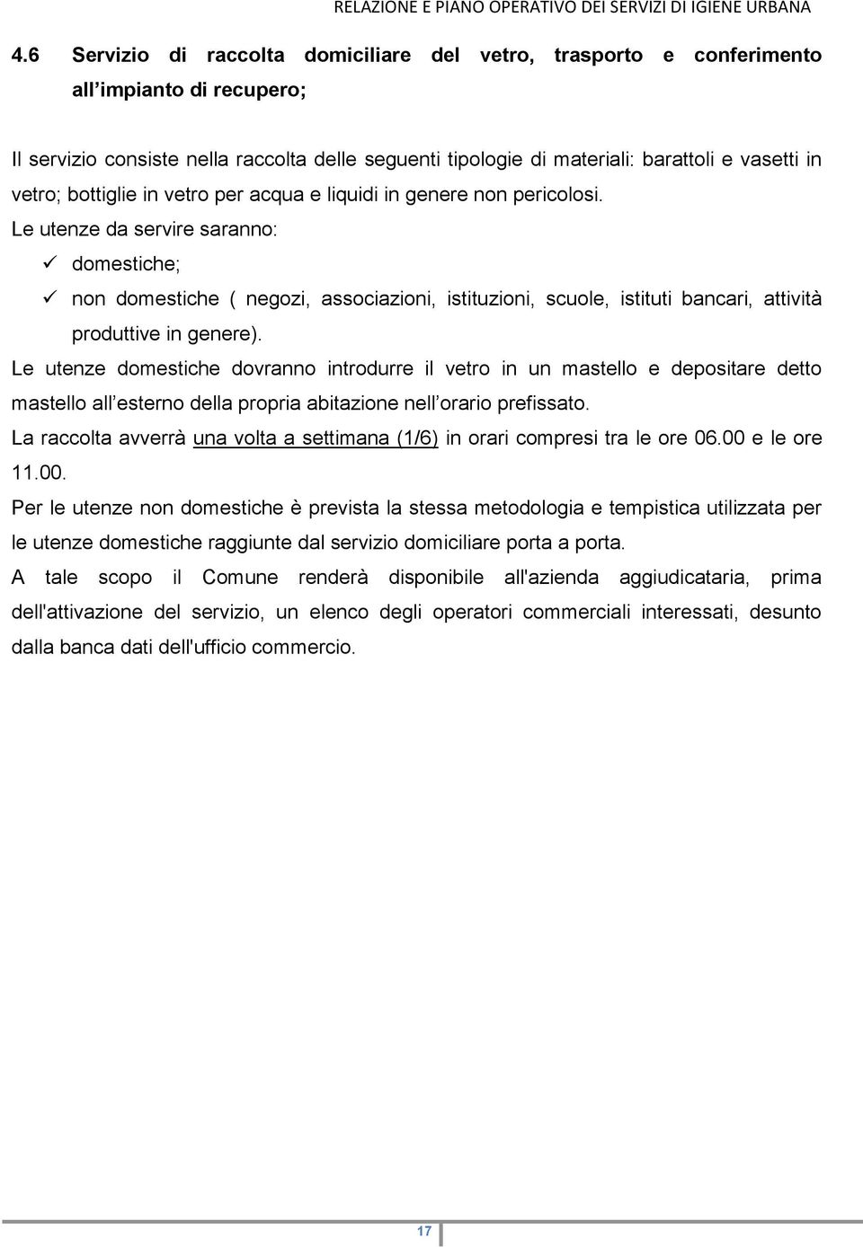 Le utenze da servire saranno: domestiche; non domestiche ( negozi, associazioni, istituzioni, scuole, istituti bancari, attività produttive in genere).