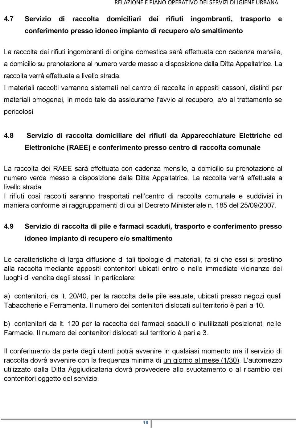 I materiali raccolti verranno sistemati nel centro di raccolta in appositi cassoni, distinti per materiali omogenei, in modo tale da assicurarne l avvio al recupero, e/o al trattamento se pericolosi