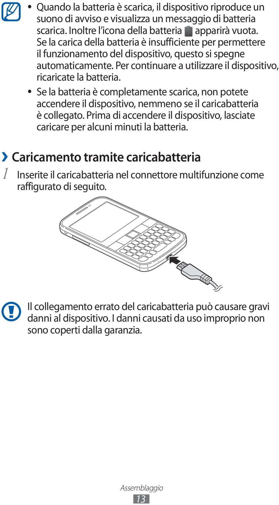 Se la batteria è completamente scarica, non potete accendere il dispositivo, nemmeno se il caricabatteria è collegato.