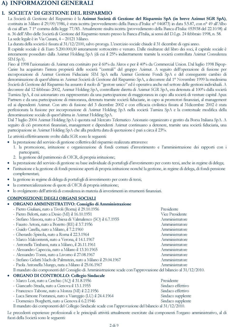 iscritta (provvedimento della Banca d Italia: n 046873) in data 5.5.87, con n 49 all Albo di cui all art. 7 1 comma della legge 77/83.