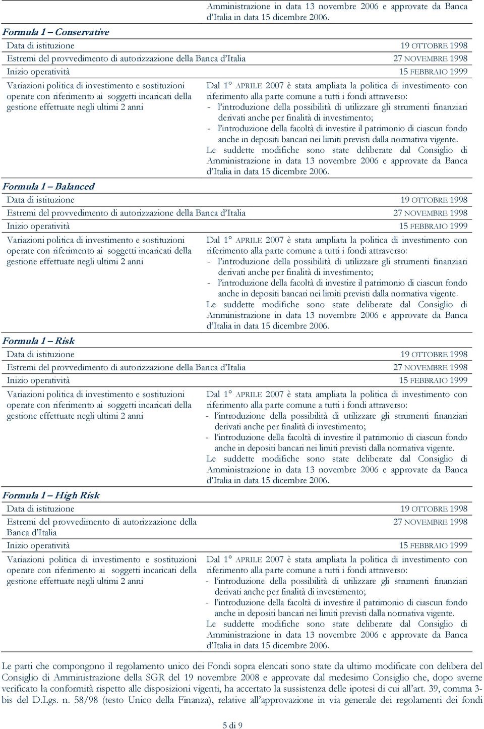 Formula 1 Risk Estremi del provvedimento di autorizzazione della Banca d Italia 27 NOVEMBRE 1998 Amministrazione in data 13 novembre 2006 e approvate da Banca Formula 1 High Risk Estremi del