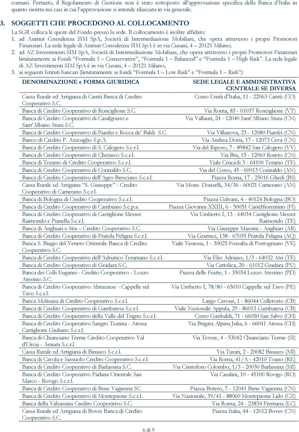 SOGGETTI CHE PROCEDONO AL COLLOCAMENTO La SGR colloca le quote del Fondo presso la sede. Il collocamento è inoltre affidato: 1.